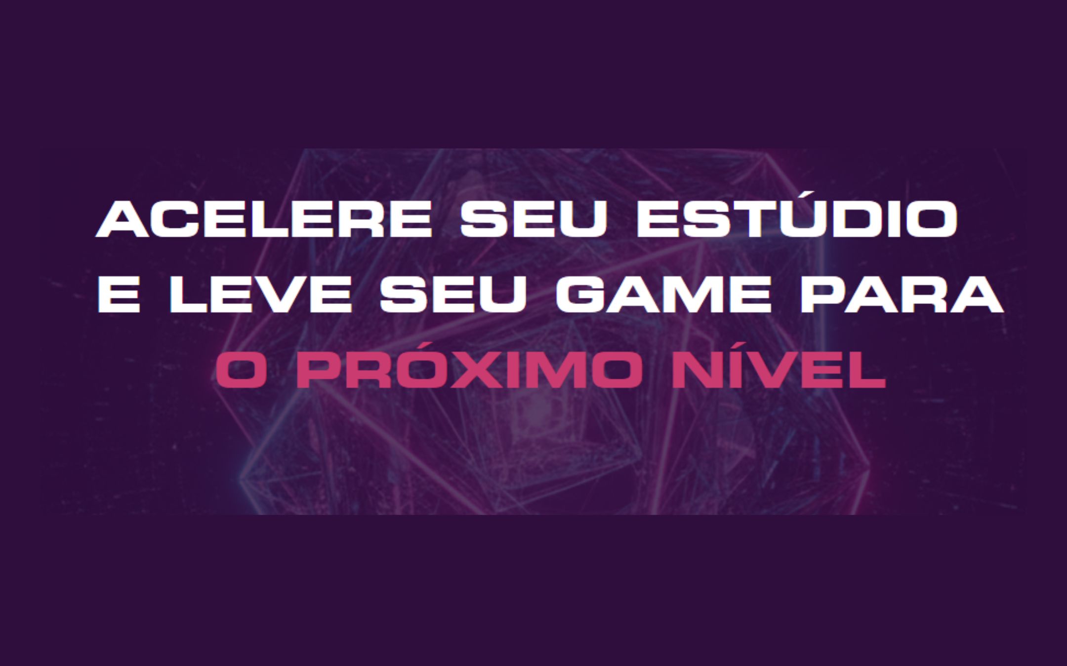 Banner digital com fundo em tons de roxo e rosa neon, lembrando um universo tecnológico e futurista. No centro ao fundo, há uma forma geométrica brilhante, parecida com um cristal ou poliedro iluminado, formada por linhas luminosas.  Na parte superior, em letras grandes brancas e em destaque, está escrito: “Acelere seu estudo e leve seu game para”. Logo abaixo, em letras grandes rosa vibrante: “O próximo nível”.  Na parte inferior central, aparecem dois botões retangulares lado a lado. O botão da esquerda é rosa forte com a frase “Inscreva-se” em branco. O botão da direita é roxo escuro com borda clara e a palavra “Edital” em branco.  O visual transmite energia, modernidade e clima de competição ou tecnologia, semelhante à estética de jogos eletrônicos e e-sports.