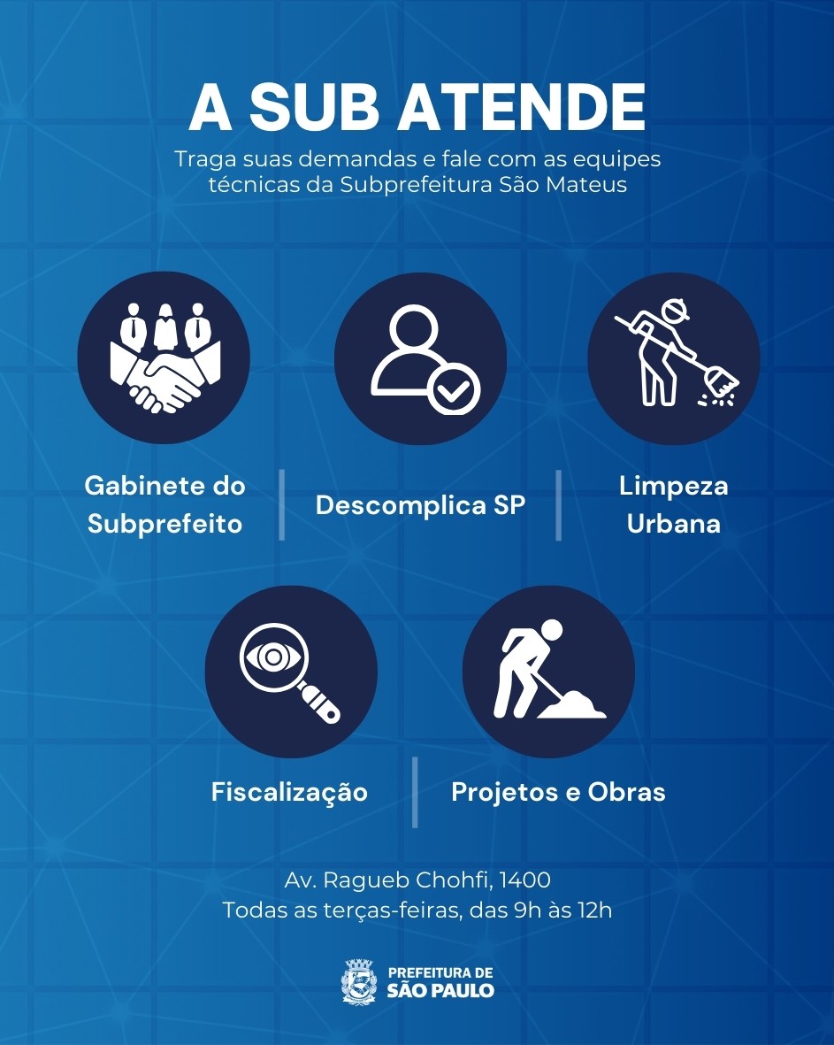 #PraTodosVerem: Flyer do programa “A Sub Atende”, da Subprefeitura São Mateus. Contém fundo azul com os seguintes dizeres em letras brancas no topo: “A Sub Atende - Traga suas demandas e fale com as equipes técnicas da Subprefeitura São Mateus”. Mais abaixo, há cinco círculos indicando as áreas de atendimento do programa, sendo elas: Gabinete do Subprefeito, Descomplica SP, Limpeza Urbana, Fiscalização e, por fim, Projetos e Obras, nessa ordem. Mais abaixo, também em letras brancas, está o endereço da subprefeitura (Av. Ragueb Chohfi, 1400) e a frase: “Todas as terças-feiras, das 9h às 12h”.