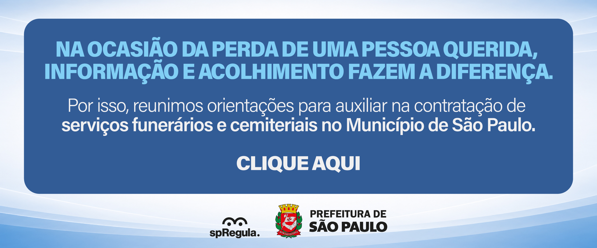 NA OCASIÃO DA PERDA DE UMA PESSOA QUERIDA, INFORMAÇÃO E ACOLHIMENTO FAZEM A DIFERENÇA. Por isso, reunimos orientações para auxiliar na contratação de serviços funerários e cemiteriais no Município de São Paulo.