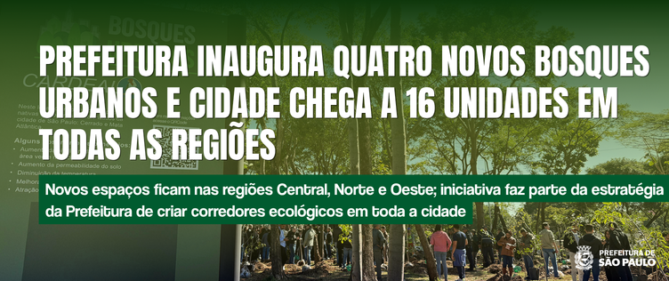 Arte institucional da Prefeitura de São Paulo. Ao fundo, há uma fotografia de um bosque urbano com árvores altas, área verde e um grupo de pessoas reunidas em uma atividade ao ar livre. Sobre a imagem, em destaque, aparece o texto: “Prefeitura inaugura quatro novos bosques urbanos e cidade chega a 16 unidades em todas as regiões”. Abaixo, uma faixa verde traz a informação: “Novos espaços ficam nas regiões Central, Norte e Oeste; iniciativa faz parte da estratégia da Prefeitura de criar corredores ecológicos em toda a cidade”. No canto inferior direito, está a marca da Prefeitura de São Paulo. Fim da descrição.